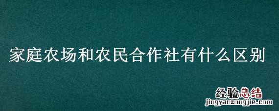 家庭农场和农民合作社有什么区别 农民合作社和家庭农场的区别