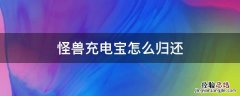 怪兽充电宝怎么归还退押金 怪兽充电宝怎么归还