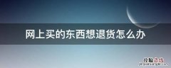 网上买的东西想退货怎么办 网上买东西想退货怎么弄才能退掉