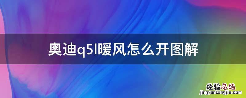 奥迪q5l暖风怎么开图解 奥迪q5l暖风怎么开启