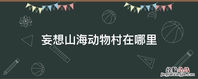 妄想山海动物村在哪里 妄想山海小动物在哪