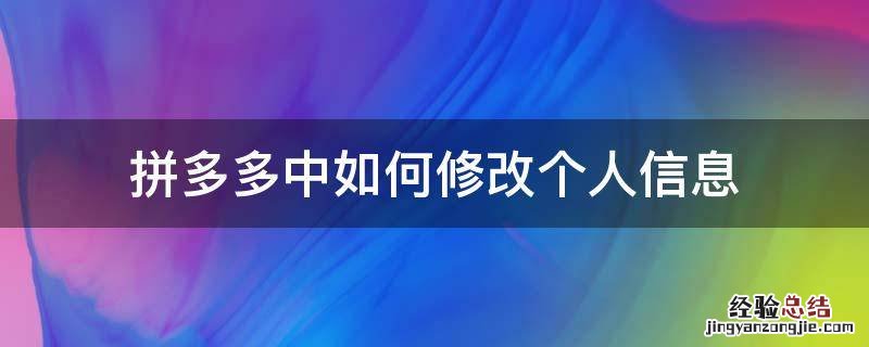 拼多多中如何修改个人信息 拼多多的个人信息怎么改