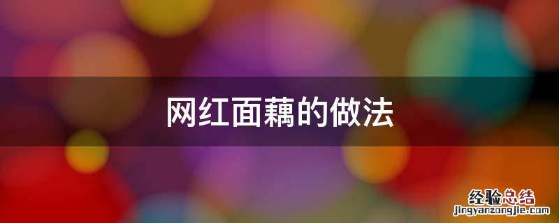 网红面藕的做法 网红面藕的原材料怎么做的?