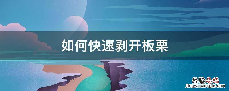 如何快速剥开板栗皮 如何快速剥开板栗
