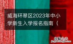 时间+流程+电话 威海环翠区2023年中小学新生入学报名指南