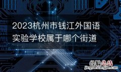 2023杭州市钱江外国语实验学校属于哪个街道