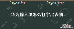 华为输入法怎么打字出表情 华为输入法如何打出表情