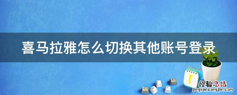 喜马拉雅怎么切换其他账号登录 喜马拉雅如何切换账号