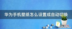华为手机壁纸怎么设置成自动切换 华为手机怎么调壁纸自动换