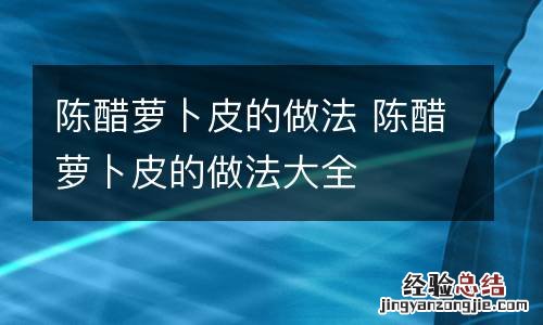 陈醋萝卜皮的做法 陈醋萝卜皮的做法大全