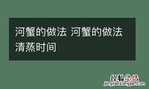 河蟹的做法 河蟹的做法清蒸时间