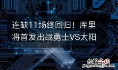 连缺11场终回归！库里将首发出战勇士VS太阳的比赛