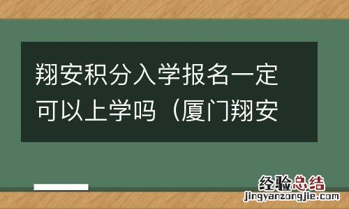 厦门翔安区积分入学要多少分 翔安积分入学报名一定可以上学吗