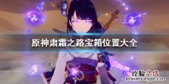 原神肃霜之路宝箱位置大全 原神肃霜之路100%