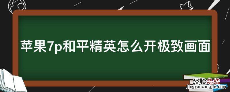 苹果7p和平精英怎么开极致画面 苹果7p和平精英怎么开极致画面