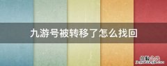 九游转移号到底能不能找回 九游号被转移了怎么找回