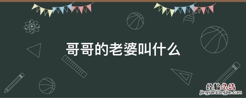 哥哥的老婆叫什么怎么称呼 哥哥的老婆叫什么