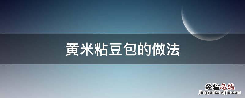 怎样做黄米粘豆包 黄米粘豆包的做法