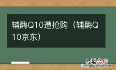 辅酶Q10京东 辅酶Q10遭抢购