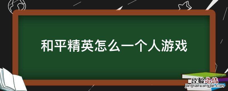 和平精英一个人怎么玩 和平精英怎么一个人游戏