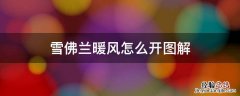 雪佛兰暖风怎么开图解 雪佛兰空调热风怎么开图解