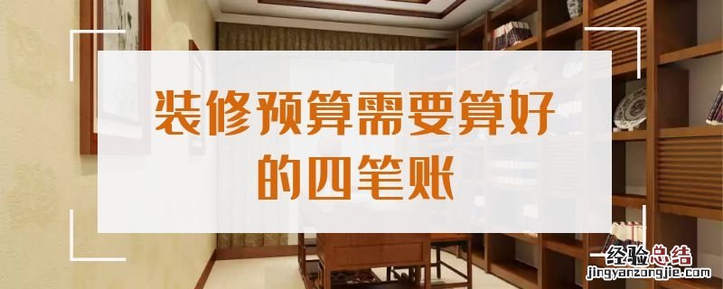 装修预算需要算好的四笔账 装修工程决算怎么做