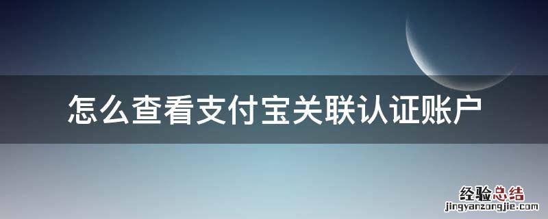 怎么看支付宝的关联账户 怎么查看支付宝关联认证账户