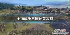 三国全面战争孙策开局攻略 全战三国孙策开局怎么玩