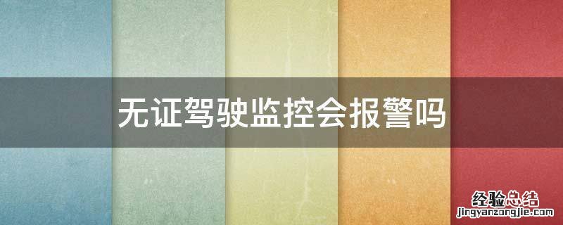 无证驾驶监控会报警吗 监控能不能识别无证驾驶
