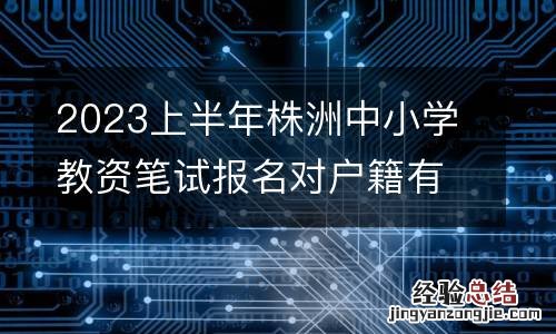 2023上半年株洲中小學教資筆試報名對戶籍有要求嗎?