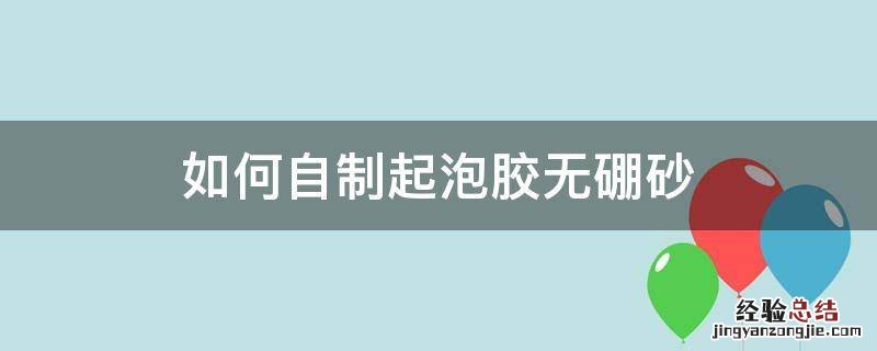 如何自制起泡胶无硼砂无胶水无剃须泡 如何自制起泡胶无硼砂