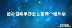 使命召唤手游铝热如何解锁 使命召唤手游怎么带两个铝热剂