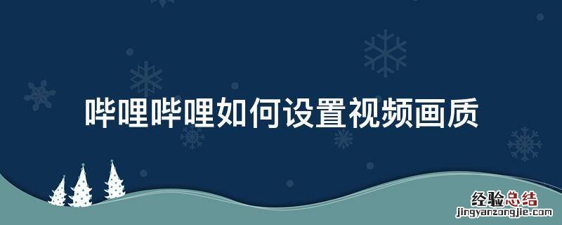 哔哩哔哩如何设置视频画质 哔哩哔哩视频画质在哪里调
