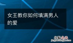女王教你如何填滿男人的愛