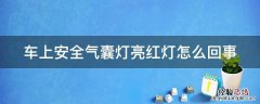车上安全气囊灯亮红灯怎么回事 车上安全气囊灯亮红灯怎么回事视频
