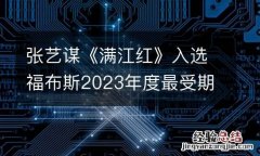 张艺谋《满江红》入选福布斯2023年度最受期待电影榜