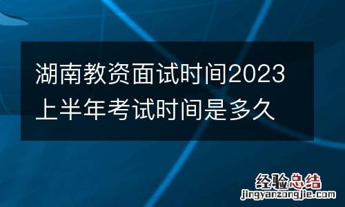 湖南教资面试时间2023上半年考试时间是多久