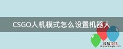 csgo人机模式怎么加机器人 CSGO人机模式怎么设置机器人