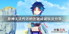 原神无法传达的恋波成就怎么玩 原神无法传达的恋波成就怎么完成