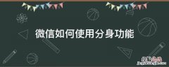 微信如何使用分身功能 微信怎么使用分身功能