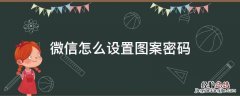微信怎么设置图案密码 微信怎么设置图案密码才能进入