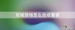 攻城掠地真套装是什么套装合成的 攻城掠地怎么合成套装