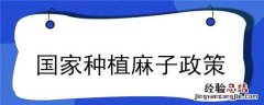 国家种植麻子政策文件 国家种植麻子政策