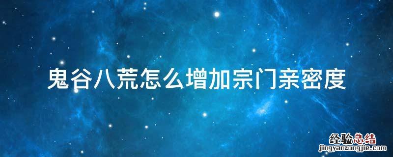 鬼谷八荒怎么增加宗门亲密度 鬼谷八荒怎么增加别的宗门亲密度
