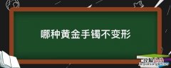 黄金手镯不变形是真的黄金吗 哪种黄金手镯不变形