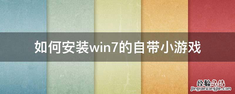 如何安装win7的自带小游戏 windows7自带小游戏安装包