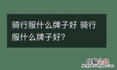 骑行服什么牌子好 骑行服什么牌子好?