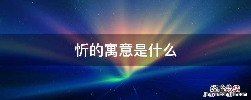 忻在名字中的寓意 忻的寓意是什么