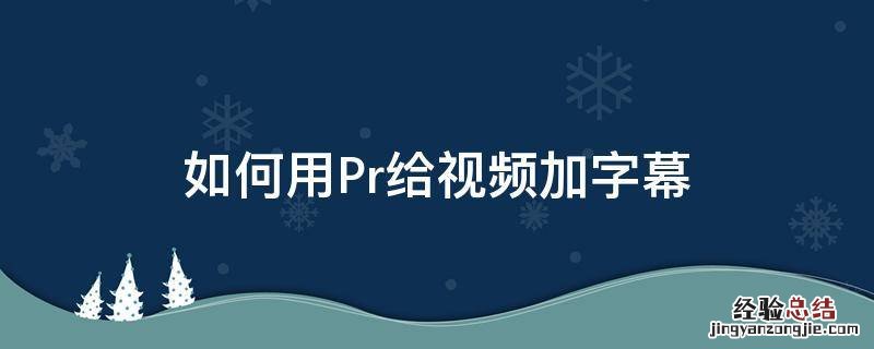 如何用Pr给视频加字幕 如何在pr中给视频加字幕