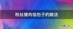 粉丝肉包子馅怎么做 粉丝猪肉馅包子的做法